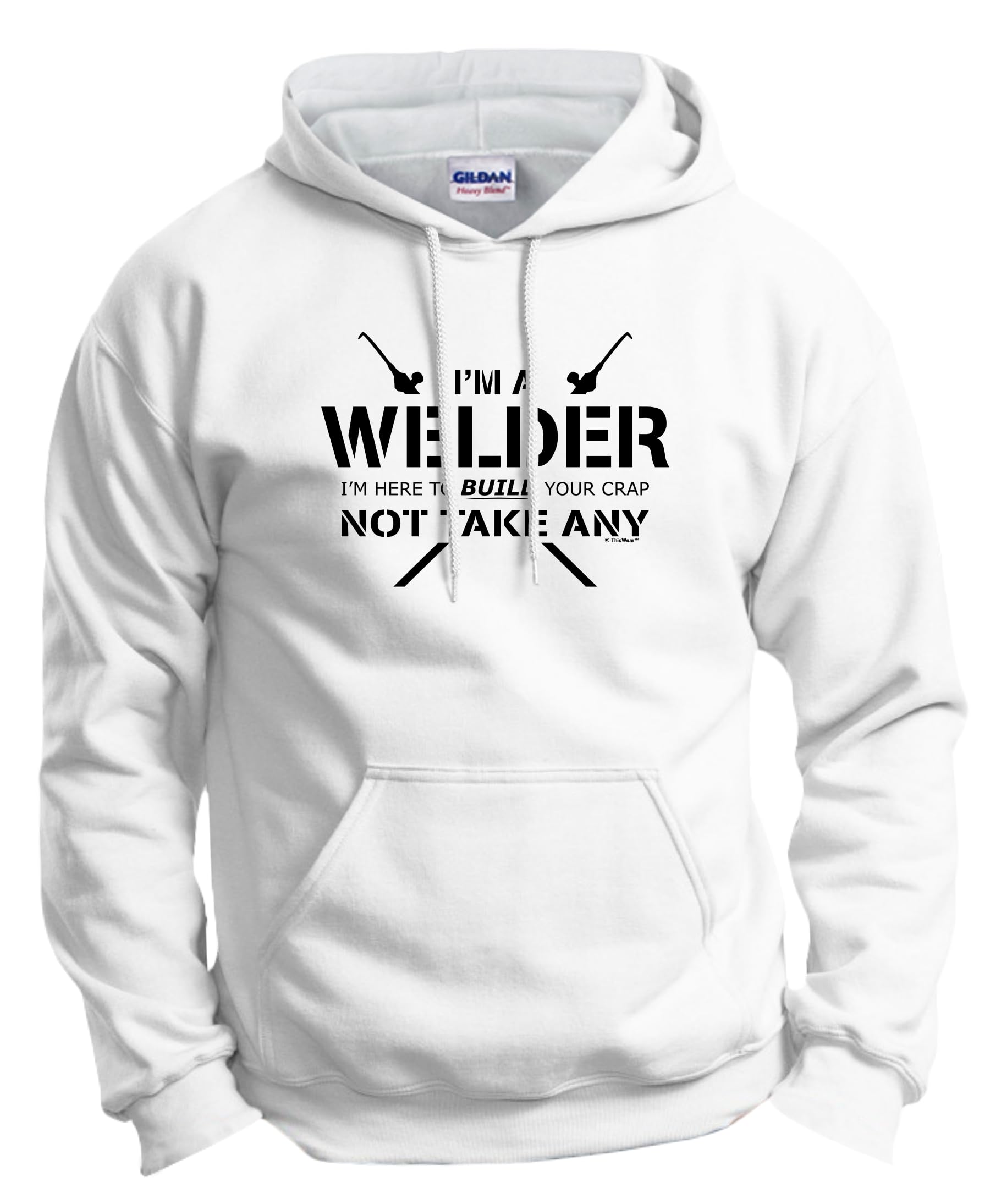 ThisWear Welder Gift For Men Welder Here To Build Crap Not Take Any Hoodie Sweatshirt Large White